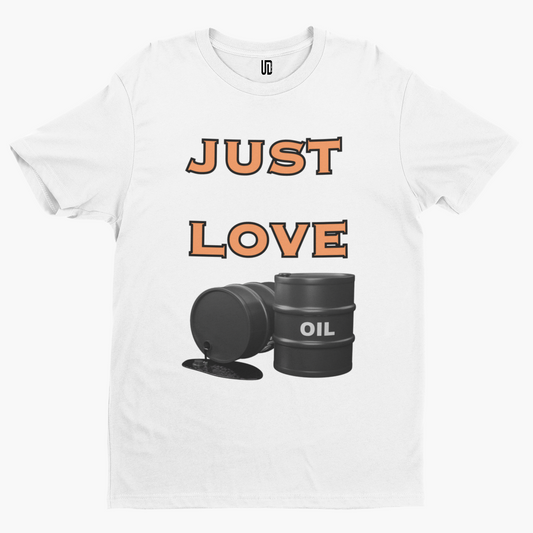 Just Love Oil T-Shirt - Funny Protest Comedy Adult Humour Swear