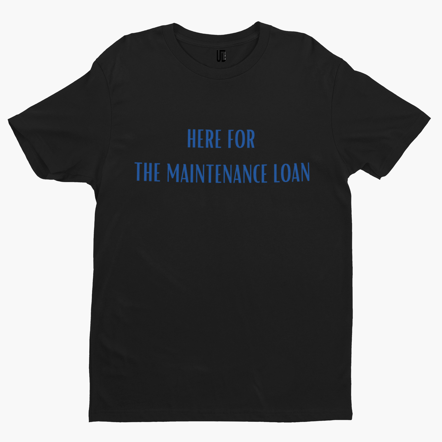 Here For The Maintenance Loan T-Shirt - Funny University Student Degree