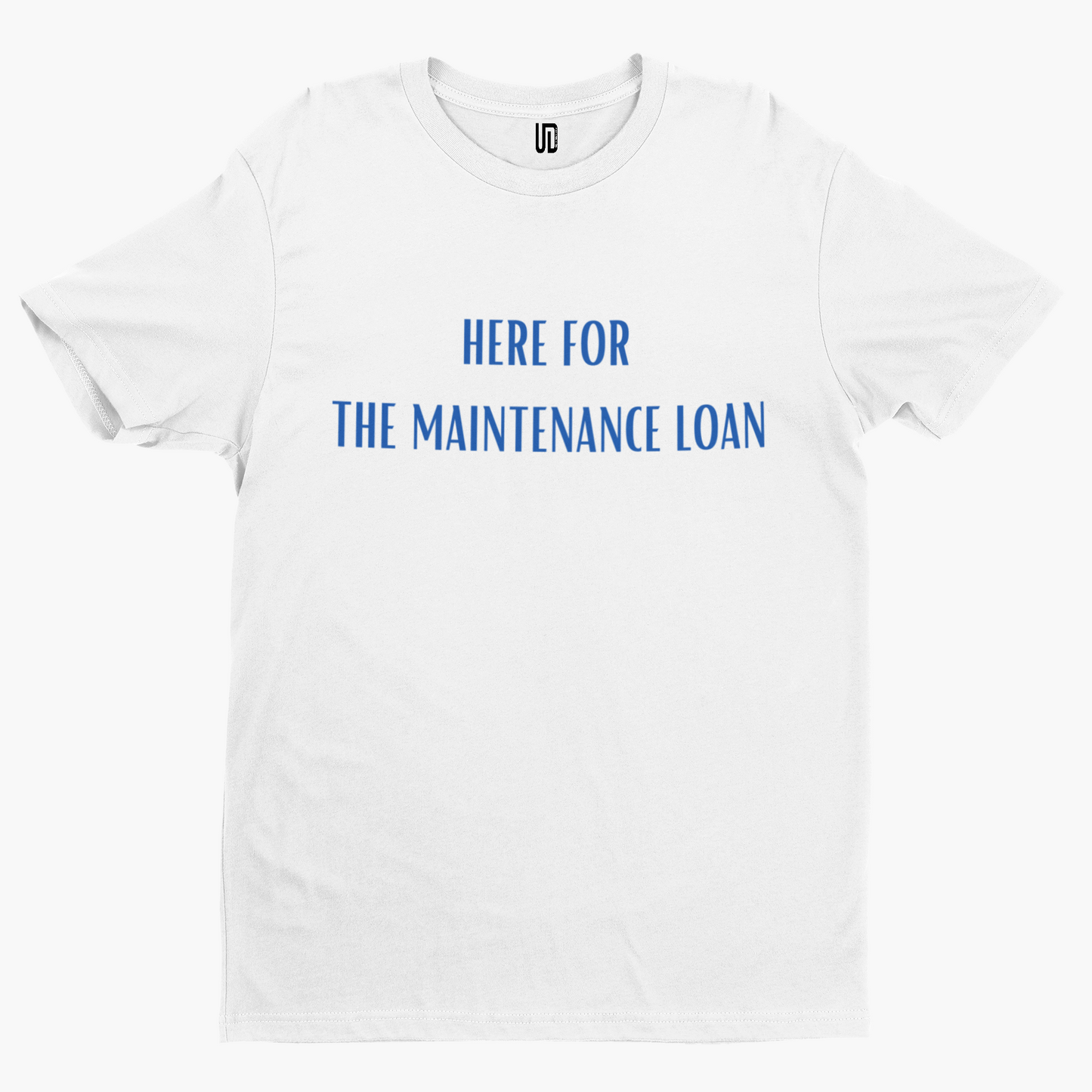 Here For The Maintenance Loan T-Shirt - Funny University Student Degree