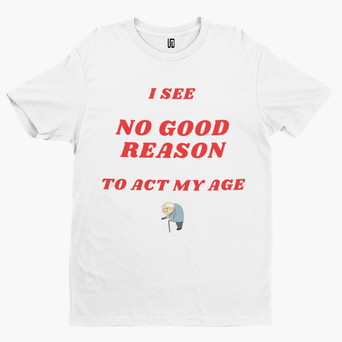 See No Good Reason To Act My Age T-Shirt -Comedy Funny Gift Movie TV Novelty