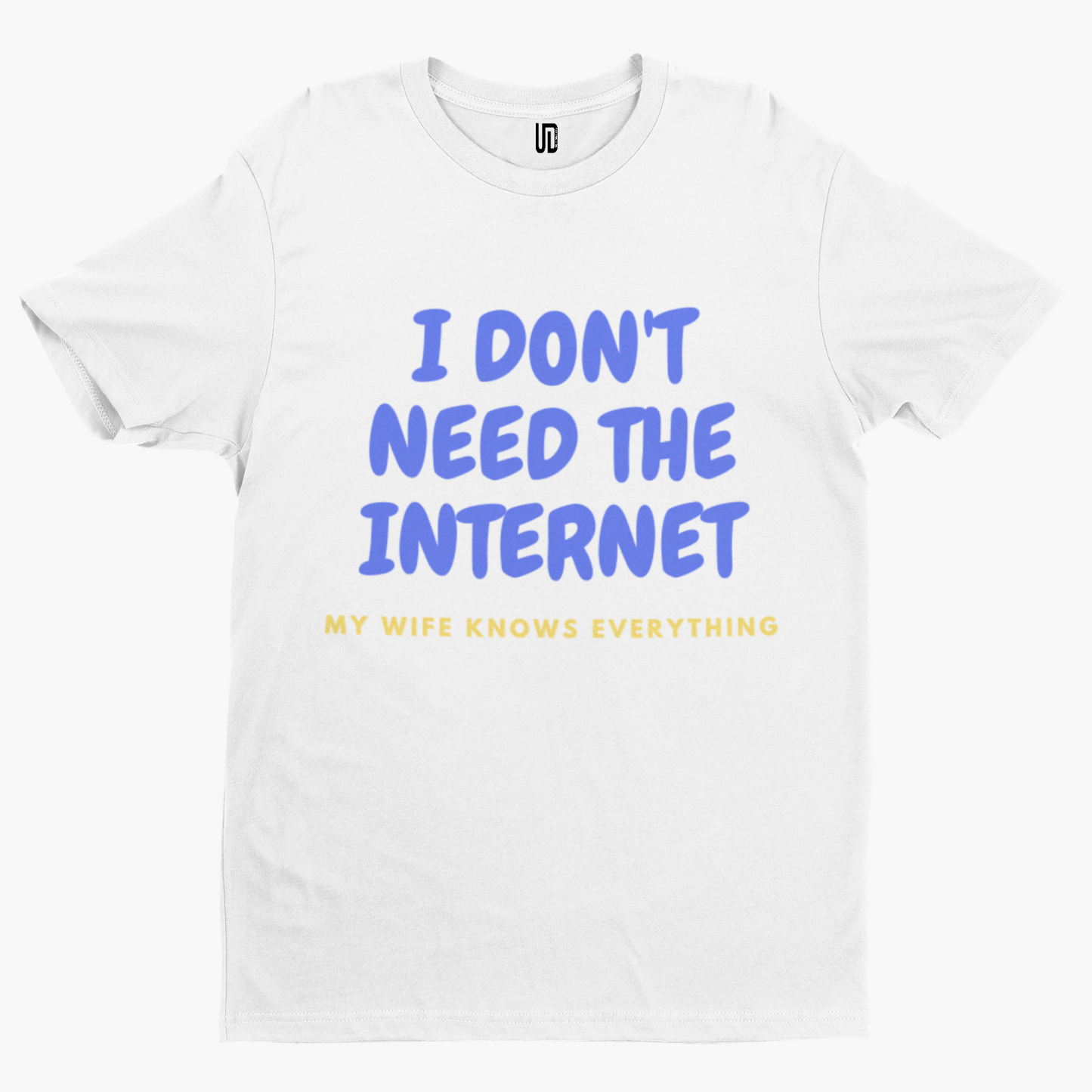 I Don't Need The Internet Wife Knows T-Shirt -Comedy Funny Gift Movie TV Novelty