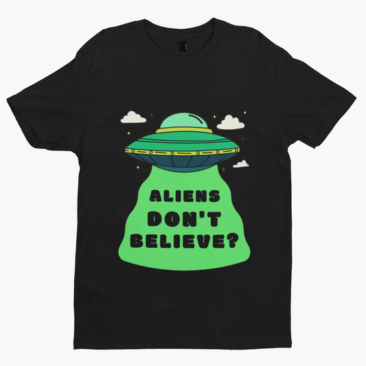 Aliens Don't Believe? T-Shirt - Alien Funny Retro Cool Film Movie Gift Space