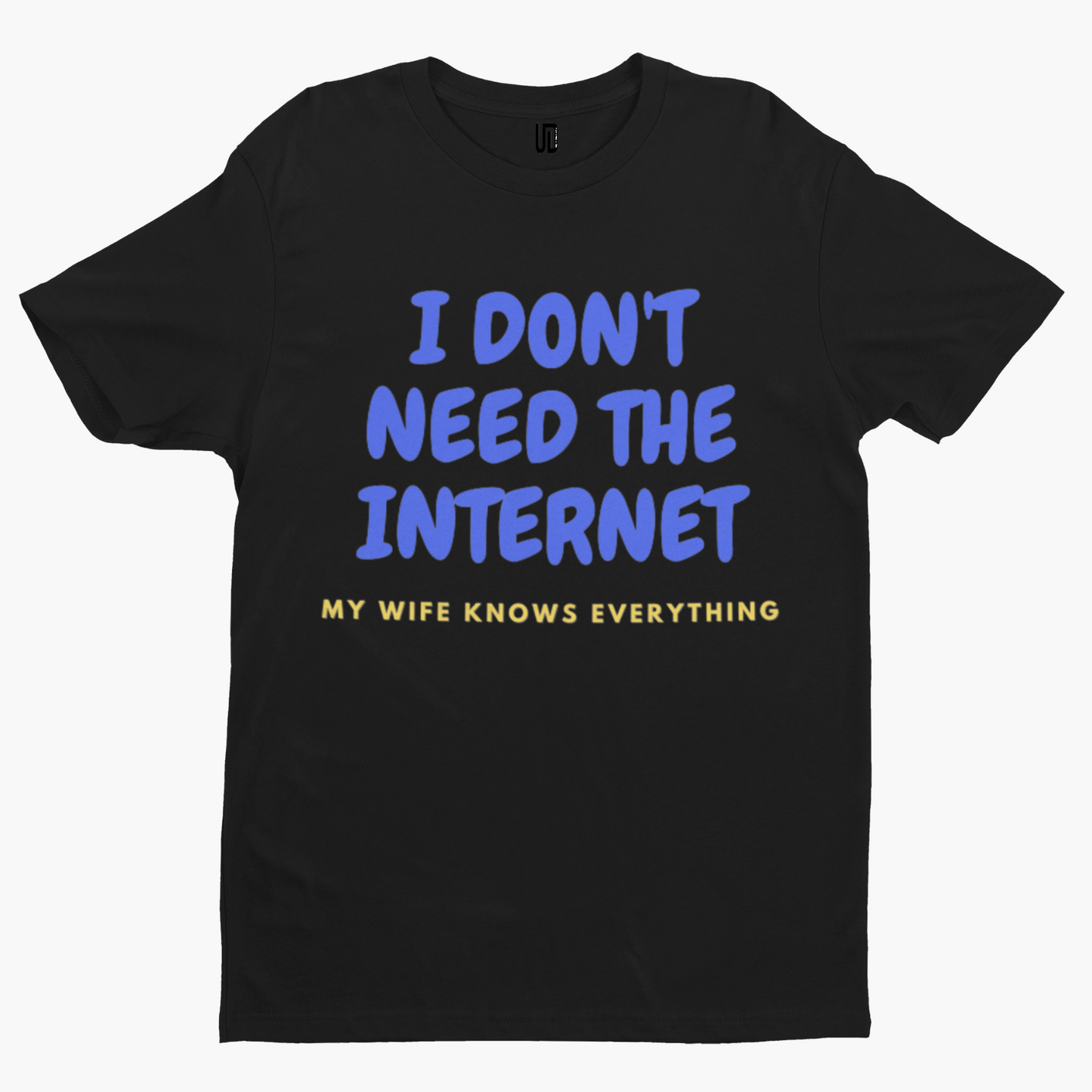 I Don't Need The Internet Wife Knows T-Shirt -Comedy Funny Gift Movie TV Novelty