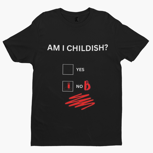 AM I CHILDISH T-Shirt -Comedy Funny Gift Film Movie TV Novelty Adult