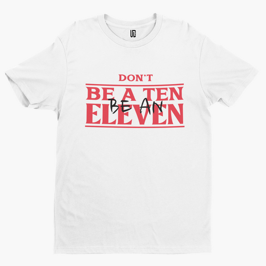 Be An Eleven T-Shirt -  Adult Humour Funny Film TV Stranger Cool